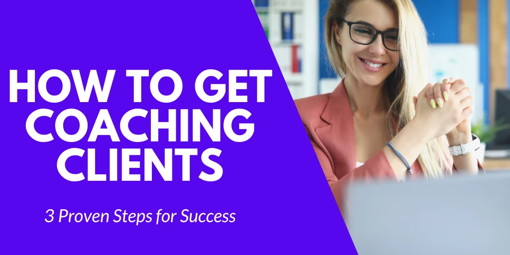 how to get coaching clients - 3 proven steps to success